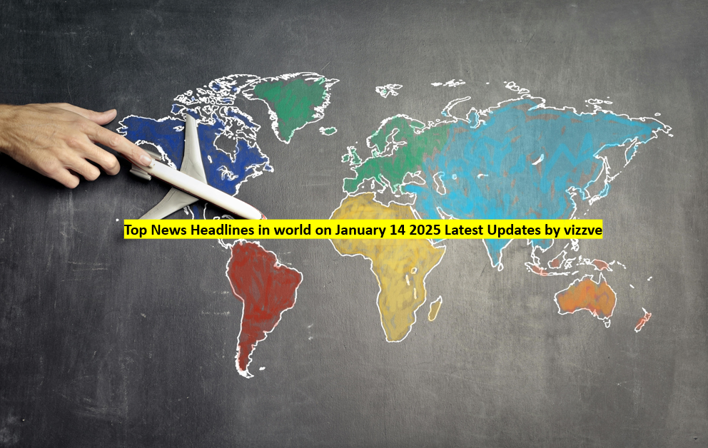 Top News Headlines in world on January 14 2025 Latest Updates by vizzve